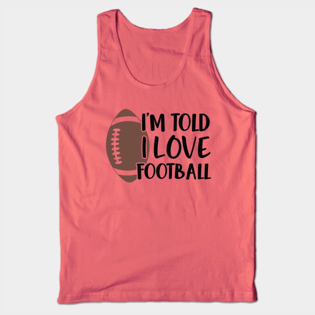 I'm Told I Love Football Tank Top by CandD